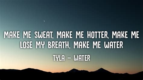 Full and accurate LYRICS for "Water" from "Tyla": Make me sweat, Make me hotter, Make me lose my breath, Make me water, Make me sweat, Make me hotter, Make ...
